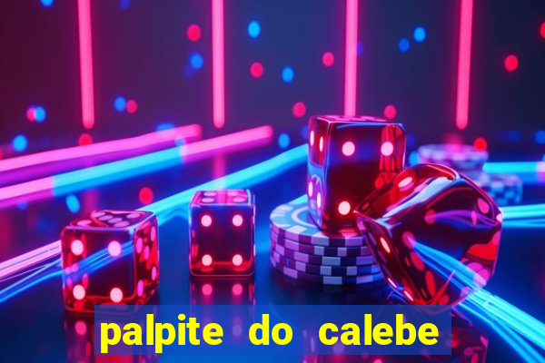 palpite do calebe para hoje